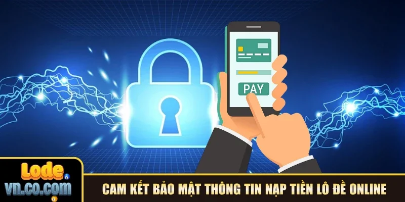 Cam kết bảo mật thông tin nạp tiền Lô đề online