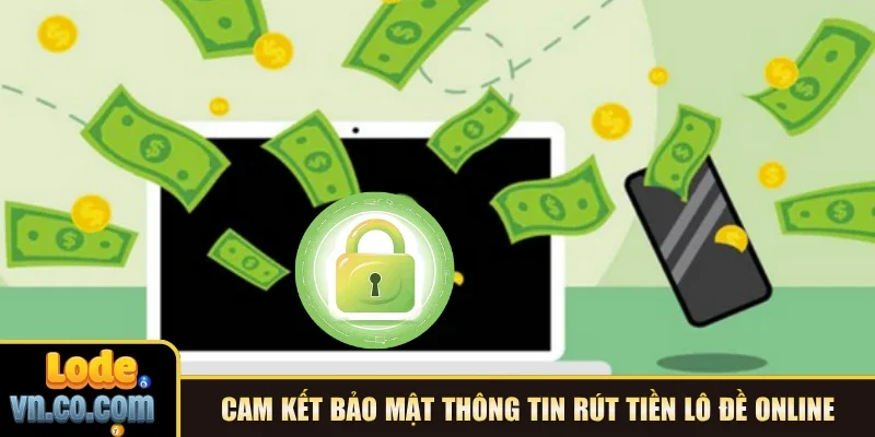 Cam kết bảo mật thông tin rút tiền Lô Đề online