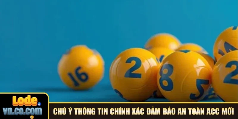 Chú ý thông tin chính xác đảm bảo an toàn acc mới