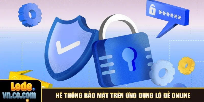 Hệ thống bảo mật trên ứng dụng Lô Đề online