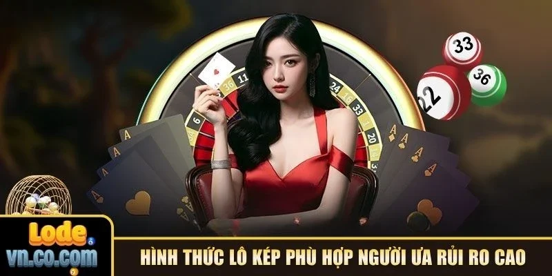Hình thức lô kép phù hợp người ưa rủi ro cao