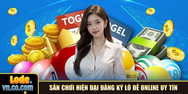  Sân chơi hiện đại đăng ký Lô Đề Online uy tín 