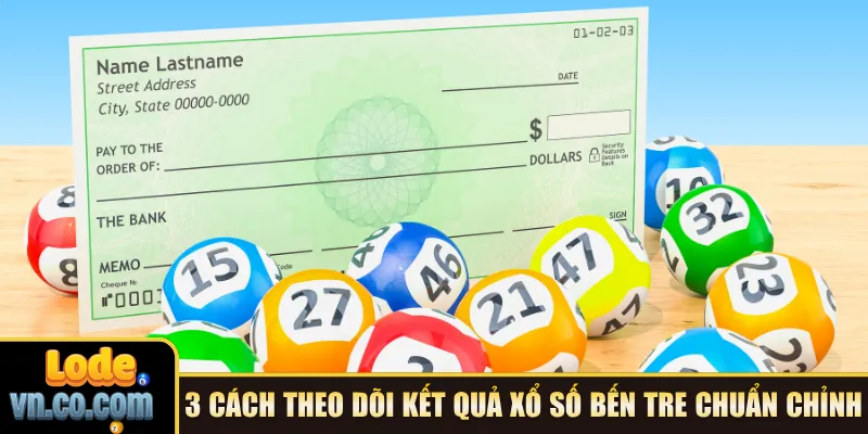 3 cách theo dõi kết quả xổ số Bến Tre chuẩn chỉnh