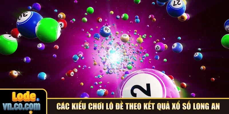 Các kiểu chơi lô đề theo kết quả xổ số Long An