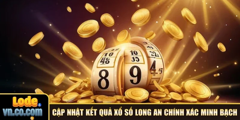 Cập nhật kết quả xổ số Long An chính xác minh bạch