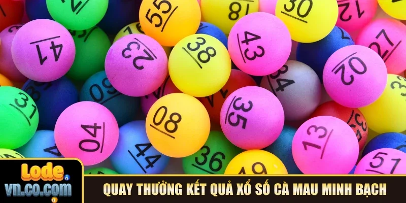Quay thưởng kết quả xổ số Cà Mau minh bạch