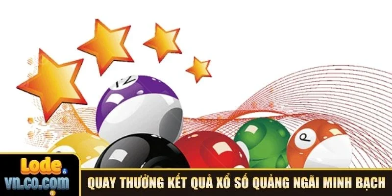 Quay thưởng kết quả xổ số Quảng Ngãi minh bạch